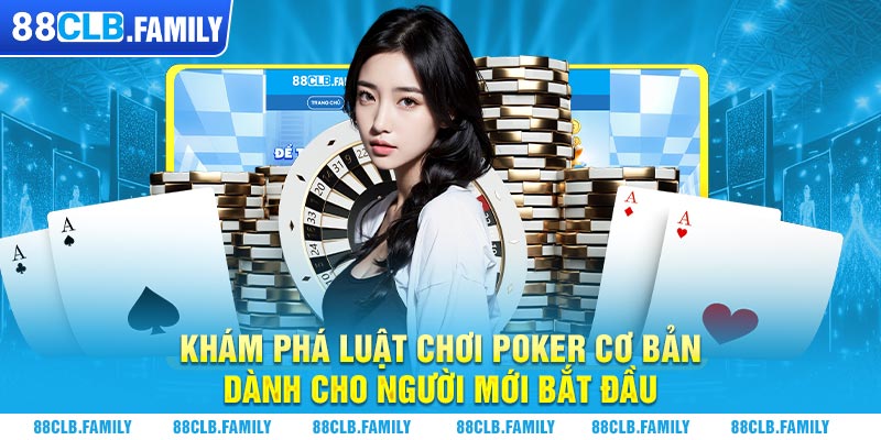 Khám phá luật chơi Poker cơ bản dành cho người mới bắt đầu