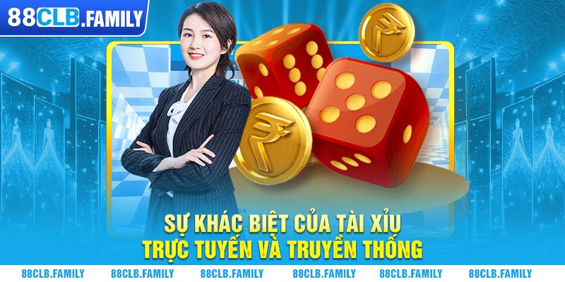 Sự khác biệt của tài xỉu trực tuyến và truyền thống