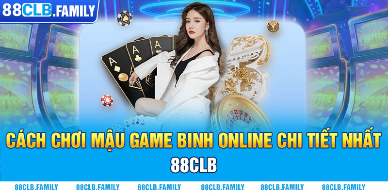 Cách Chơi Mậu Game Binh Online Chi Tiết Nhất - 88clb