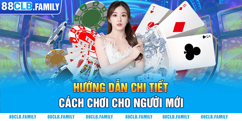 Hướng dẫn chi tiết cách chơi cho người mới 