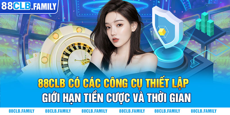 88CLB có các công cụ thiết lập giới hạn tiền cược và thời gian